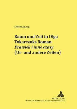 Raum und Zeit in Olga Tokarczuks Roman «Prawiek i inne czasy» (Ur- und andere Zeiten) von Lütvogt,  Dörte