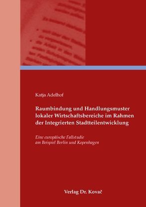 Raumbindung und Handlungsmuster lokaler Wirtschaftsbetriebe im Rahmen der Integrierten Stadtteilentwicklung von Adelhof,  Katja