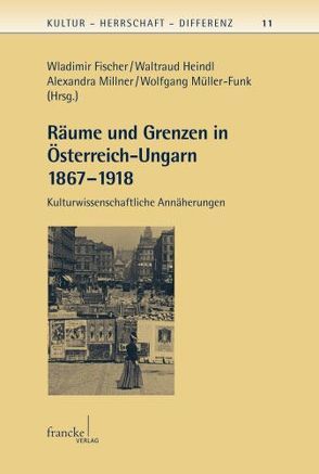 Räume und Grenzen in Österreich-Ungarn 1867 – 1918 von Fischer,  Wladimir, Heindl,  Waltraud, Millner,  Alexandra, Müller-Funk,  Wolfgang