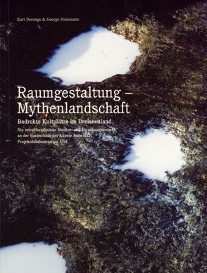 Raumgestaltung – Mythenlandschaft. Bedrohte Kultplätze im Dreiseenland. von Derungs,  Kurt, Steinmann,  George