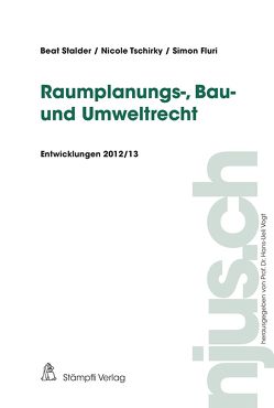 Raumplanungs-, Bau- und Umweltrecht, Entwicklungen 2012/13 von Fluri,  Simon, Stalder,  Beat, Tschirky,  Nicole