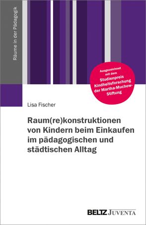 Raum(re)konstruktionen von Kindern beim Einkaufen im pädagogischen und städtischen Alltag von Fischer,  Lisa