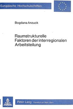 Raumstrukturelle Faktoren der interregionalen Arbeitsteilung von Anzuck,  Bogdana