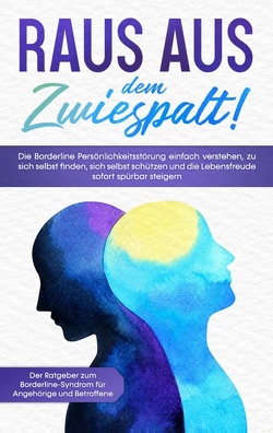 Raus aus dem Zwiespalt! Die Borderline Persönlichkeitsstörung einfach verstehen, zu sich selbst finden, sich selbst schützen und die Lebensfreude sofort spürbar steigern. Der Ratgeber zum Borderline-Syndrom für Angehörige und Betroffene von Blumenberg,  Katrin