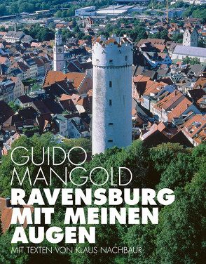 Ravensburg mit meinen Augen von Mangold,  Guido, Nachbaur,  Klaus