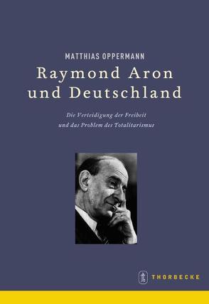 Raymond Aron und Deutschland von Oppermann,  Matthias