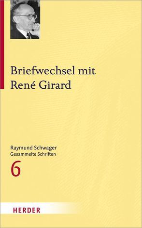 Raymund Schwager – Gesammelte Schriften / Briefwechsel mit René Girard von Girard,  Rene, Peter,  Karin, Schwager,  Raymund, Wandinger,  Nikolaus