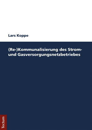 (Re-)Kommunalisierung des Strom- und Gasversorgungsnetzbetriebes von Koppe,  Lars