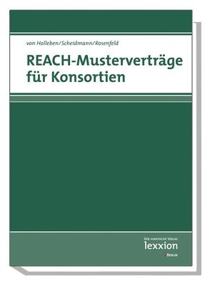 REACH – Musterverträge für Konsortien von Holleben,  Horst von, Rosenfeld,  Andreas, Scheidmann,  Hartmut