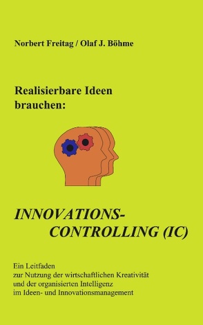 Realisierbare Ideen brauchen Innovations-Controlling (IC) von Böhme,  Olaf J., Freitag,  Norbert