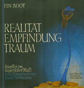 Realität-Empfindung-Traum: Künstler im Bayerischen Wald von Herrmann,  Hans, Root,  Fin