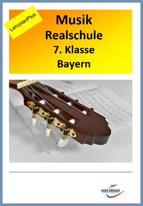 Realschule Bayern Musik 7. Klasse LehrplanPLUS – mit eingebetteten Audiosequenzen – digitales Buch für die Schule, anpassbar auf jedes Niveau von Park Körner GmbH