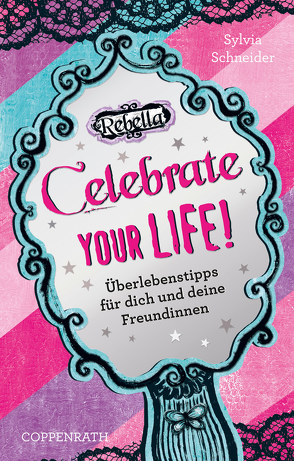 Rebella – Celebrate your life! Überlebenstipps für dich und deine Freundinnen von Ebbert,  Leonie, Rekersdrees,  Marion, Schneider,  Sylvia, Schwarz,  Anna