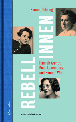 Rebellinnen – Hannah Arendt, Rosa Luxemburg und Simone Weil von Frieling,  Simone