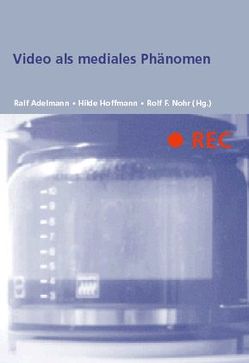 REC – Video als mediales Phänomen von Adelmann,  Ralf, Hoffmann,  Hilde, Nohr,  Rolf