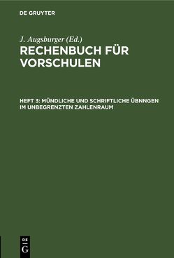 Rechenbuch für Vorschulen / Mündliche und schriftliche Übnngen im unbegrenzten Zahlenraum von Augsburger,  J.