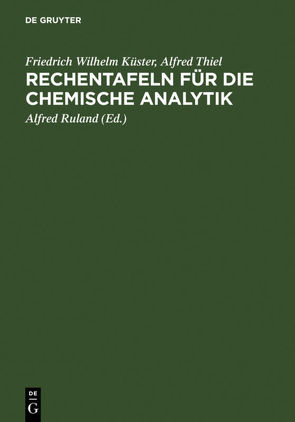 Rechentafeln für die chemische Analytik von Kuester,  Friedrich Wilhelm, Ruland,  Alfred [Bearb.], Thiel,  Alfred