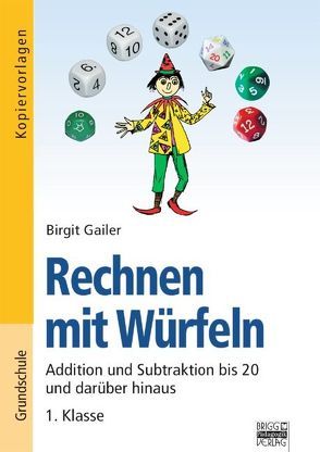 Rechnen mit Würfeln / 1. Klasse – Addition und Subtraktion bis 20 und darüber hinaus von Gailer,  Birgit