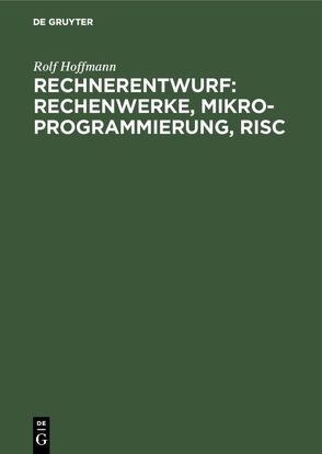 Rechnerentwurf: Rechenwerke, Mikroprogrammierung, RISC von Hoffmann,  Rolf