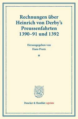 Rechnungen über Heinrich von Derby’s Preussenfahrten 1390–91 und 1392. von Prutz,  Hans