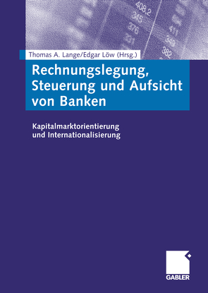 Rechnungslegung, Steuerung und Aufsicht von Banken von Lange,  Thomas A., Löw,  Edgar