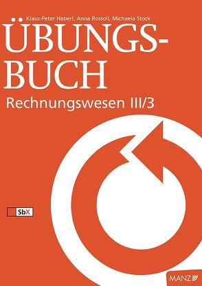 Rechnungswesen / Übungsbuch Rechnungswesen III/3 von Haberl,  Klaus P, Rossoll,  Anna, Stock,  Michaela