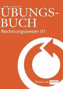 Rechnungswesen / Übungsbuch Rechnungswesen I/1 von Bernhart,  Andreas, Bernhart,  Gottfried, Haberl,  Klaus P
