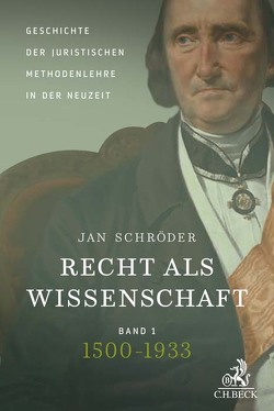 Recht als Wissenschaft Band 1: Geschichte der juristischen Methodenlehre in der Neuzeit (1500-1933) von Schröder,  Jan