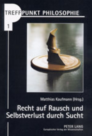 Recht auf Rausch und Selbstverlust durch Sucht von Kaufmann,  Matthias