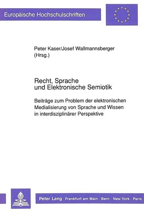 Recht, Sprache und Elektronische Semiotik von Käser,  Peter, Wallmannsberger,  Josef
