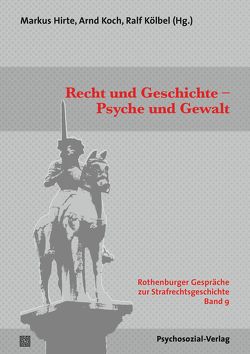 Recht und Geschichte – Psyche und Gewalt von Hirte,  Markus, Koch,  Arnd, Kölbel,  Ralf