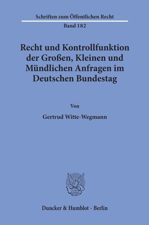 Recht und Kontrollfunktion der Großen, Kleinen und Mündlichen Anfragen im Deutschen Bundestag. von Witte-Wegmann,  Gertrud