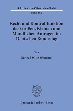 Recht und Kontrollfunktion der Großen, Kleinen und Mündlichen Anfragen im Deutschen Bundestag. von Witte-Wegmann,  Gertrud