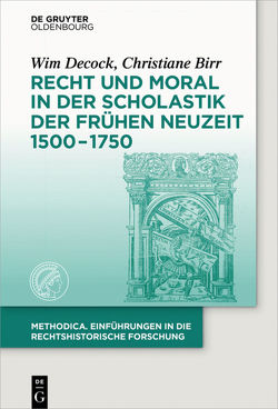 Recht und Moral in der Scholastik der Frühen Neuzeit 1500-1750 von Birr,  Christiane, Decock,  Wim