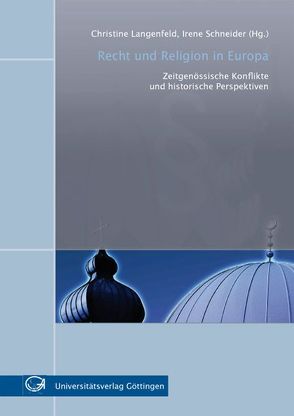 Recht und Religion in Europa – zeitgenössische Konflikte und historische Perspektiven von Langenfeld,  Christine, Schneider,  Irene