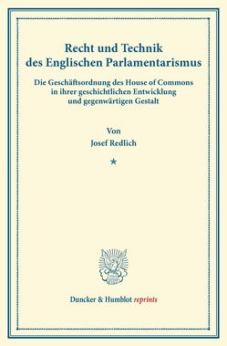 Recht und Technik des Englischen Parlamentarismus. von Redlich,  Josef