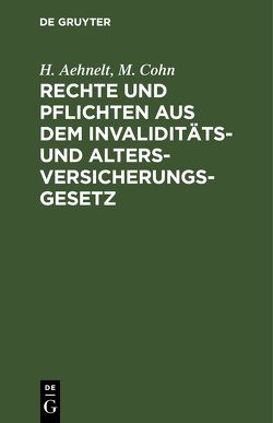 Rechte und Pflichten aus dem Invaliditäts- und Altersversicherungs-Gesetz von Aehnelt,  H., Cohn,  M.