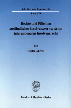 Rechte und Pflichten ausländischer Insolvenzverwalter im internationalen Insolvenzrecht. von Ahrens,  Walter