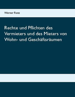 Rechte und Pflichten des Vermieters und des Mieters von Wohn- und Geschäftsräumen von Renz,  Werner