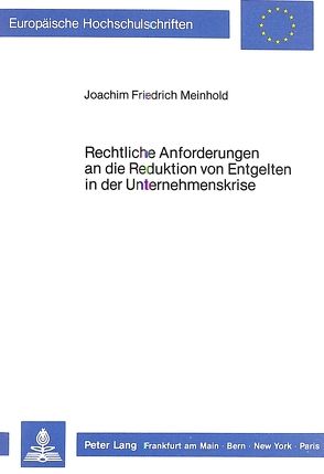 Rechtliche Anforderungen an die Reduktion von Entgelten in der Unternehmenskrise von Meinhold,  Joachim Friedrich