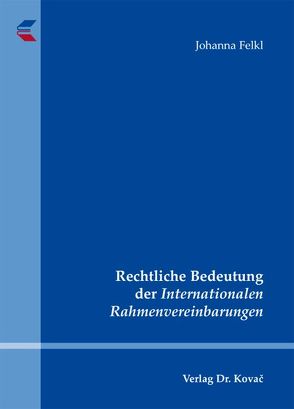 Rechtliche Bedeutung der Internationalen Rahmenvereinbarungen von Felkl,  Johanna