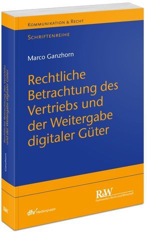 Rechtliche Betrachtung des Vertriebs und der Weitergabe digitaler Güter von Ganzhorn,  Marco