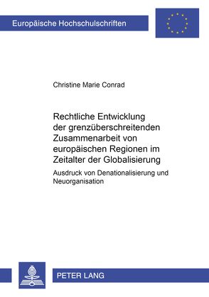 Rechtliche Entwicklung der grenzüberschreitenden Zusammenarbeit von europäischen Regionen im Zeitalter der Globalisierung von Conrad,  Christine Marie