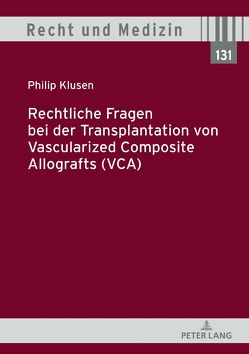 Rechtliche Fragen bei der Transplantation von Vascularized Composite Allografts (VCA) von Klusen,  Philip