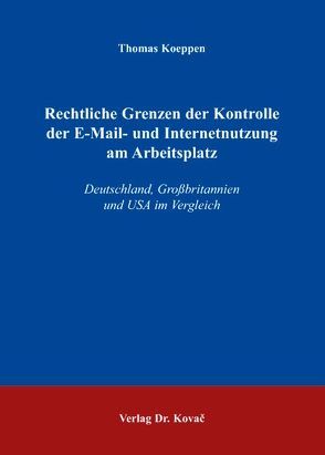 Rechtliche Grenzen der Kontrolle der E-Mail- und Internetnutzung am Arbeitsplatz von Koeppen,  Thomas