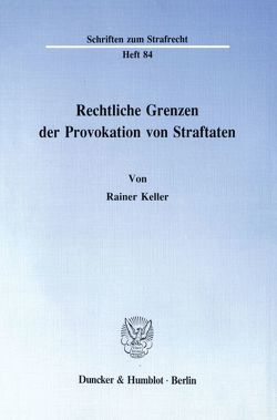 Rechtliche Grenzen der Provokation von Straftaten. von Keller,  Rainer