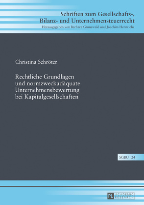 Rechtliche Grundlagen und normzweckadäquate Unternehmensbewertung bei Kapitalgesellschaften von Schröter,  Christina