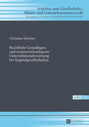 Rechtliche Grundlagen und normzweckadäquate Unternehmensbewertung bei Kapitalgesellschaften von Schröter,  Christina