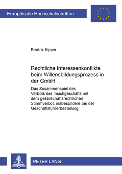 Rechtliche Interessenkonflikte beim Willensbildungsprozess in der GmbH von Kipper,  Beatrix