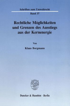 Rechtliche Möglichkeiten und Grenzen des Ausstiegs aus der Kernenergie. von Borgmann,  Klaus